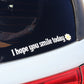 "I hope you smile today" car sticker