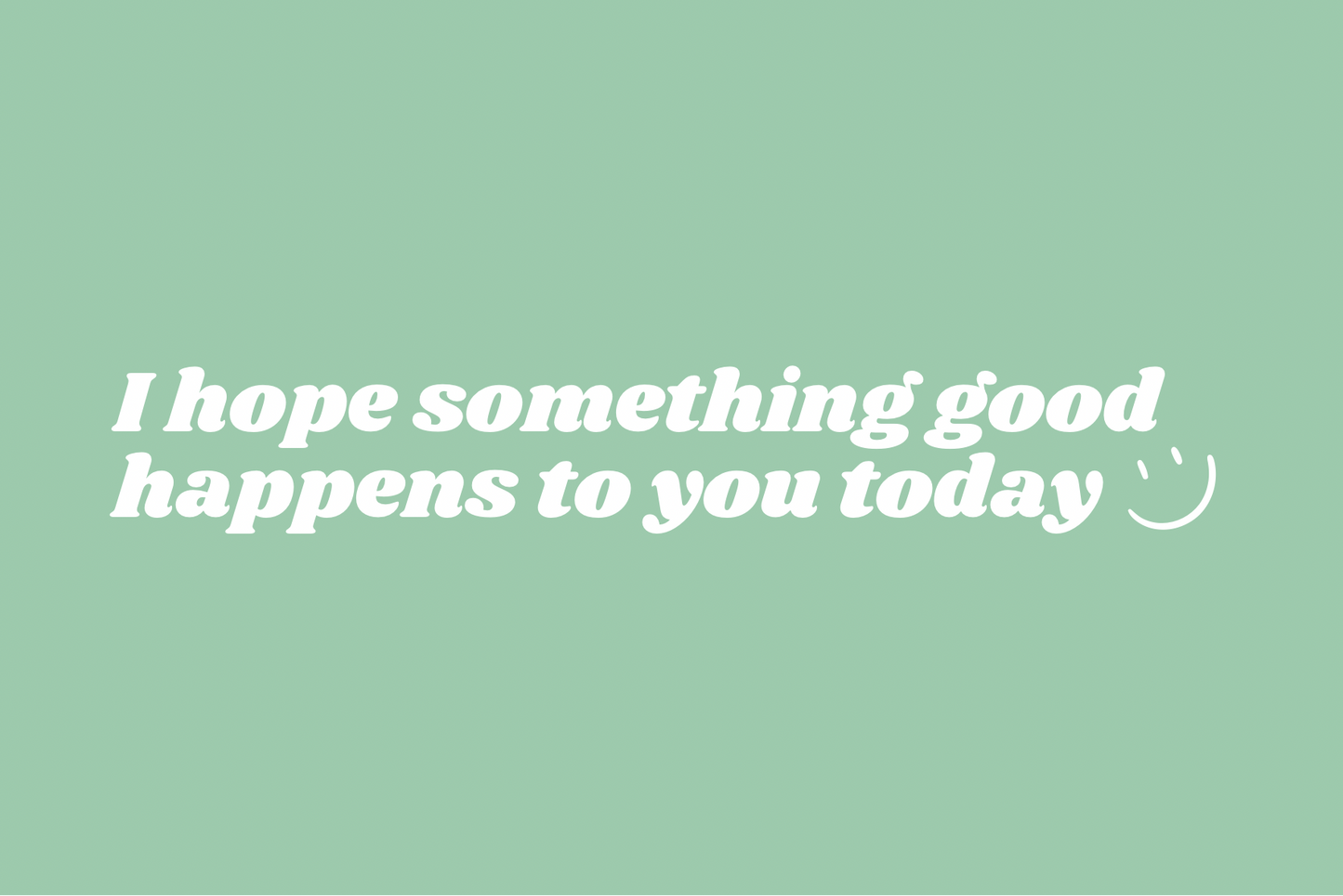 "I hope something good happens to you today" car sticker